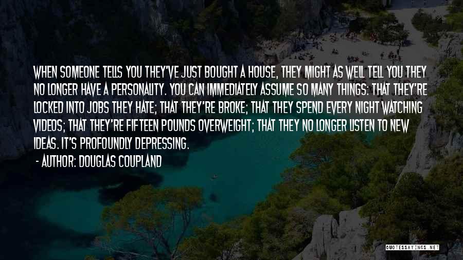 Douglas Coupland Quotes: When Someone Tells You They've Just Bought A House, They Might As Well Tell You They No Longer Have A