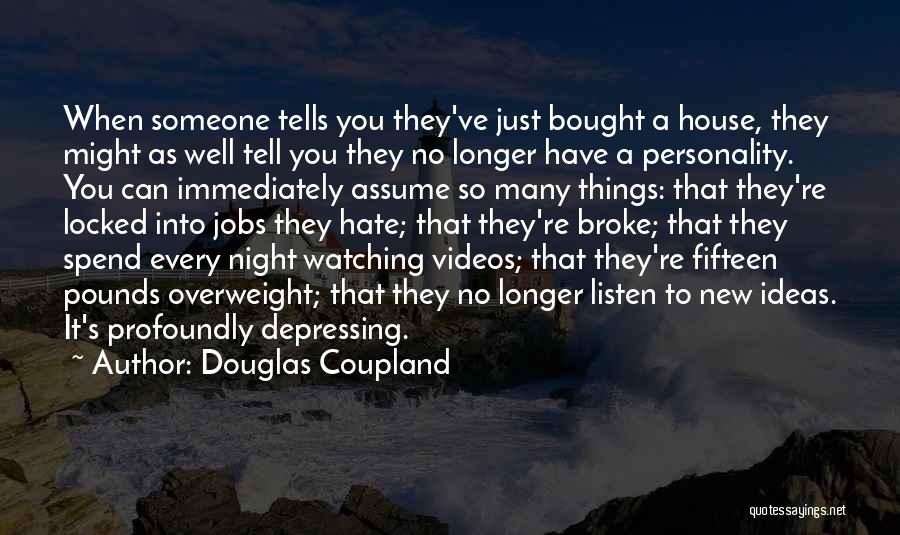 Douglas Coupland Quotes: When Someone Tells You They've Just Bought A House, They Might As Well Tell You They No Longer Have A