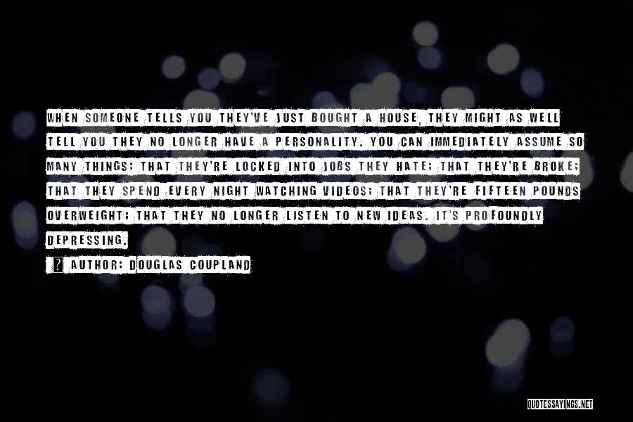 Douglas Coupland Quotes: When Someone Tells You They've Just Bought A House, They Might As Well Tell You They No Longer Have A
