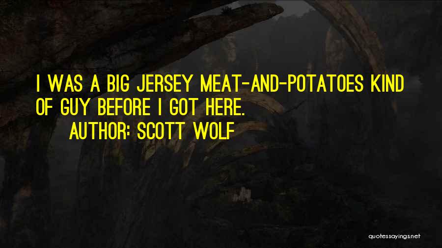Scott Wolf Quotes: I Was A Big Jersey Meat-and-potatoes Kind Of Guy Before I Got Here.