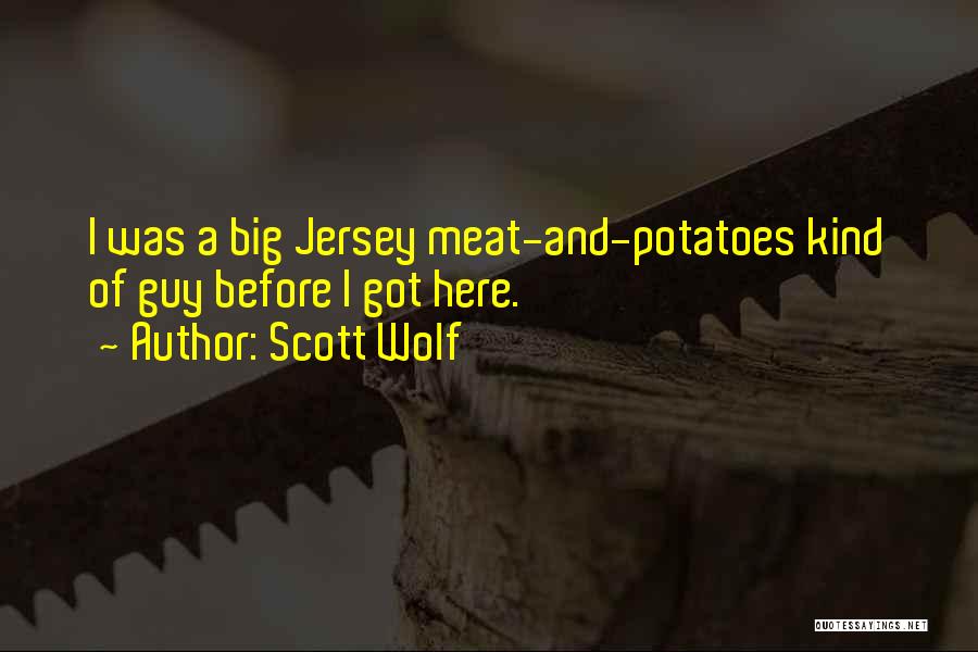Scott Wolf Quotes: I Was A Big Jersey Meat-and-potatoes Kind Of Guy Before I Got Here.