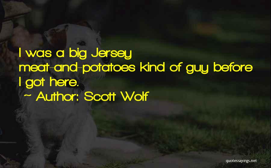 Scott Wolf Quotes: I Was A Big Jersey Meat-and-potatoes Kind Of Guy Before I Got Here.