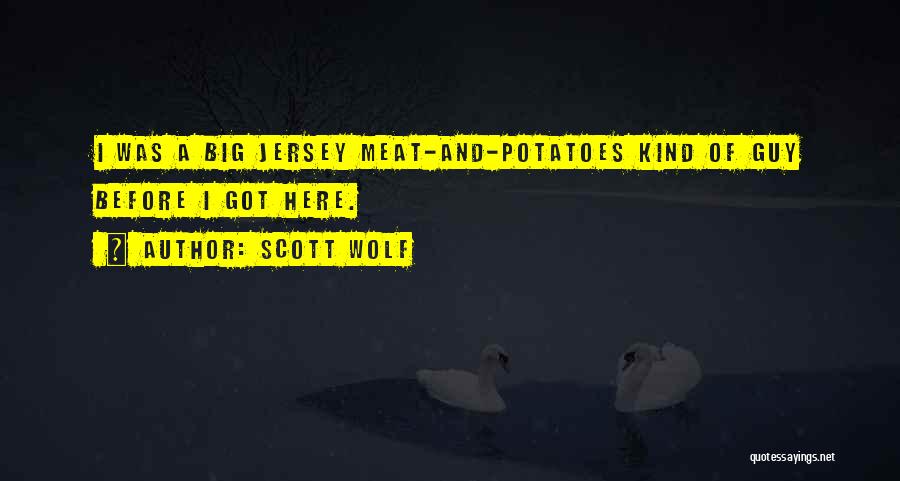 Scott Wolf Quotes: I Was A Big Jersey Meat-and-potatoes Kind Of Guy Before I Got Here.