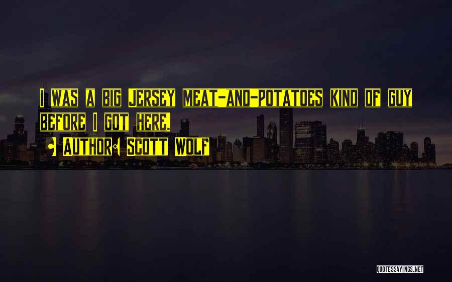 Scott Wolf Quotes: I Was A Big Jersey Meat-and-potatoes Kind Of Guy Before I Got Here.