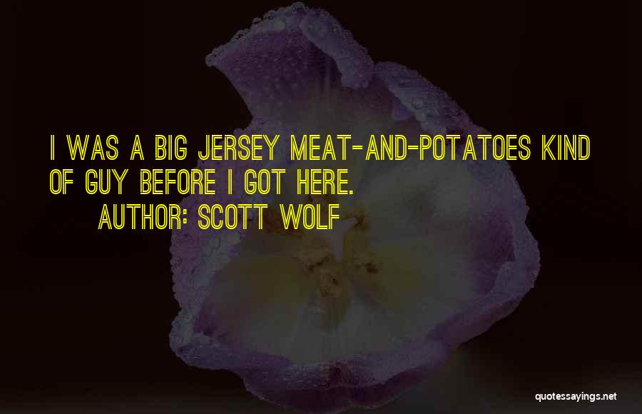 Scott Wolf Quotes: I Was A Big Jersey Meat-and-potatoes Kind Of Guy Before I Got Here.