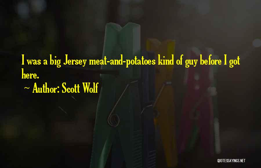 Scott Wolf Quotes: I Was A Big Jersey Meat-and-potatoes Kind Of Guy Before I Got Here.