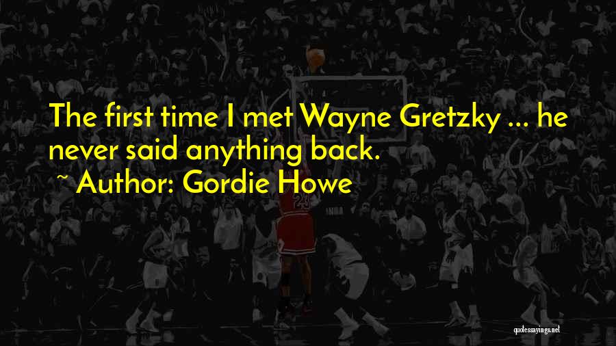 Gordie Howe Quotes: The First Time I Met Wayne Gretzky ... He Never Said Anything Back.