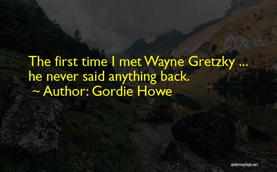 Gordie Howe Quotes: The First Time I Met Wayne Gretzky ... He Never Said Anything Back.