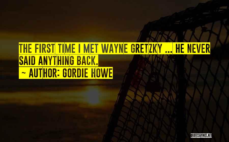 Gordie Howe Quotes: The First Time I Met Wayne Gretzky ... He Never Said Anything Back.