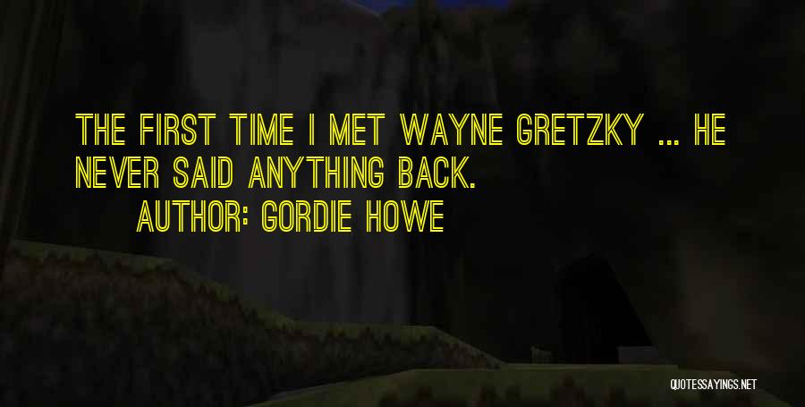 Gordie Howe Quotes: The First Time I Met Wayne Gretzky ... He Never Said Anything Back.