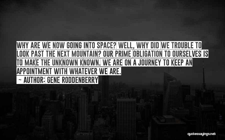 Gene Roddenberry Quotes: Why Are We Now Going Into Space? Well, Why Did We Trouble To Look Past The Next Mountain? Our Prime