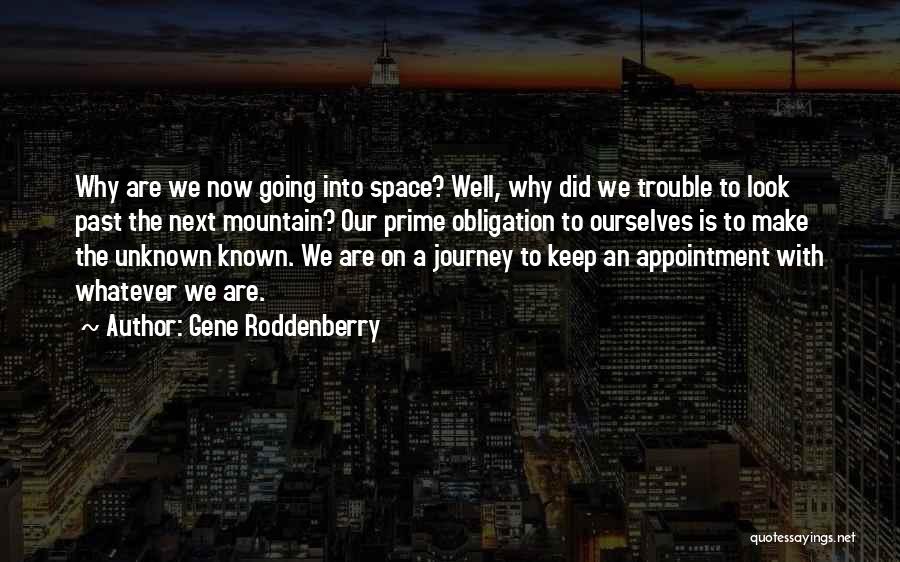 Gene Roddenberry Quotes: Why Are We Now Going Into Space? Well, Why Did We Trouble To Look Past The Next Mountain? Our Prime