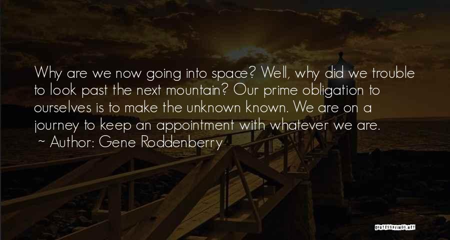 Gene Roddenberry Quotes: Why Are We Now Going Into Space? Well, Why Did We Trouble To Look Past The Next Mountain? Our Prime