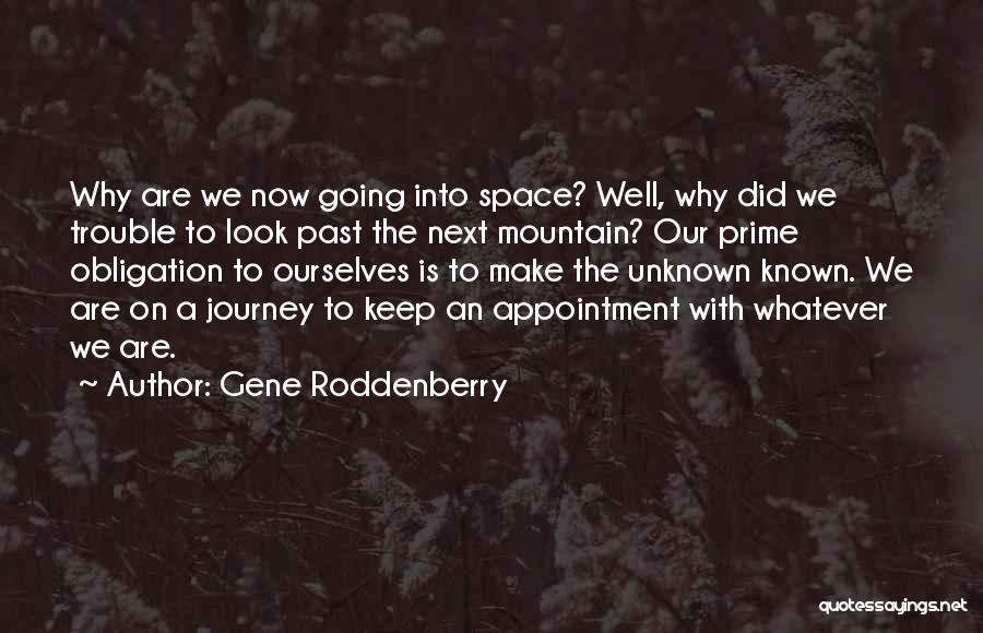 Gene Roddenberry Quotes: Why Are We Now Going Into Space? Well, Why Did We Trouble To Look Past The Next Mountain? Our Prime
