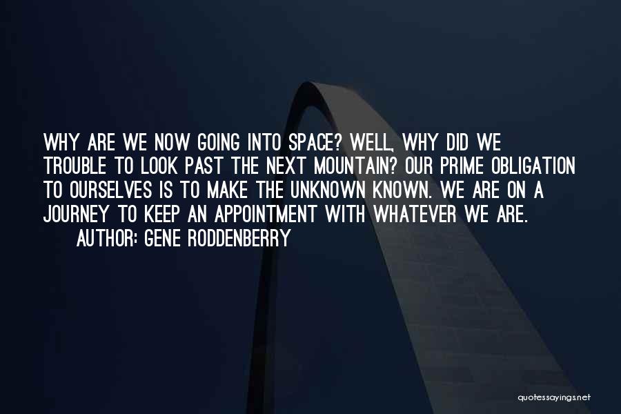 Gene Roddenberry Quotes: Why Are We Now Going Into Space? Well, Why Did We Trouble To Look Past The Next Mountain? Our Prime