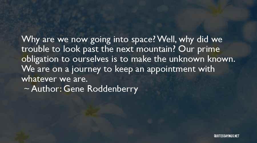 Gene Roddenberry Quotes: Why Are We Now Going Into Space? Well, Why Did We Trouble To Look Past The Next Mountain? Our Prime