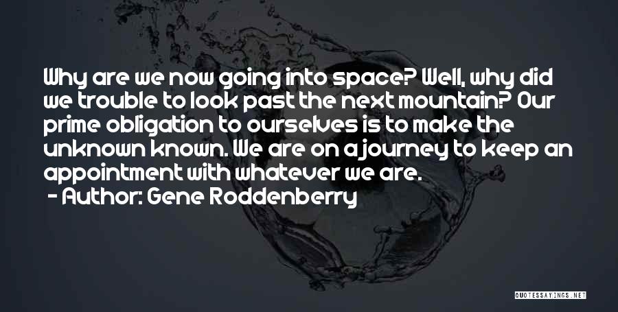 Gene Roddenberry Quotes: Why Are We Now Going Into Space? Well, Why Did We Trouble To Look Past The Next Mountain? Our Prime