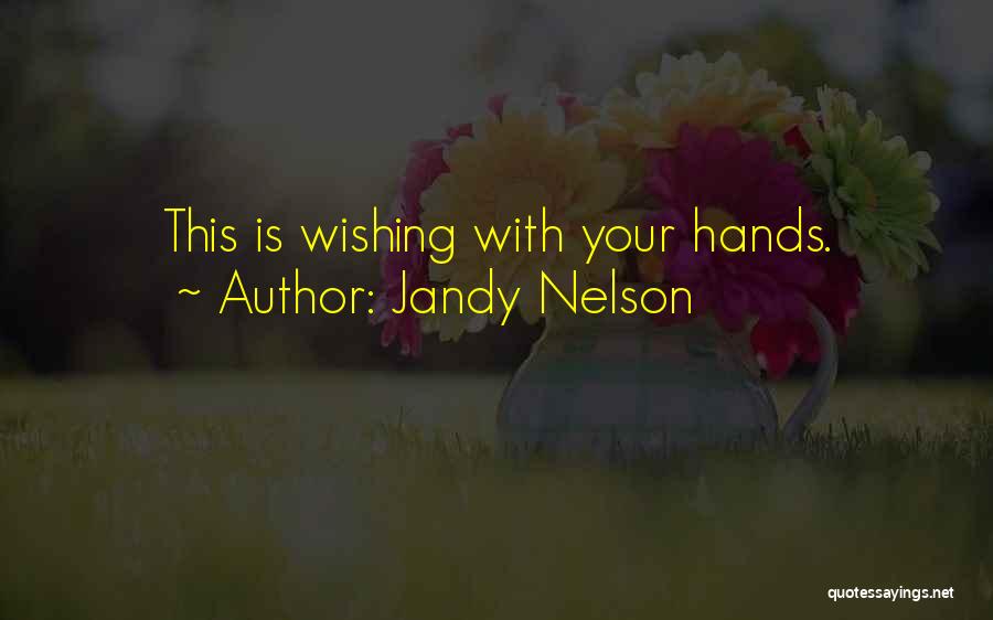 Jandy Nelson Quotes: This Is Wishing With Your Hands.