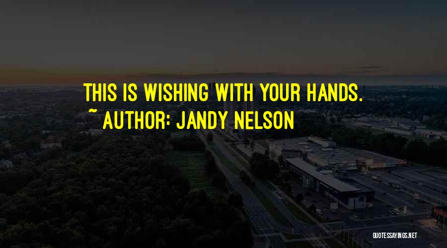 Jandy Nelson Quotes: This Is Wishing With Your Hands.
