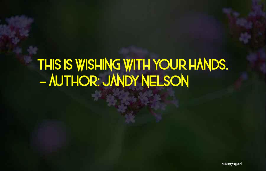 Jandy Nelson Quotes: This Is Wishing With Your Hands.