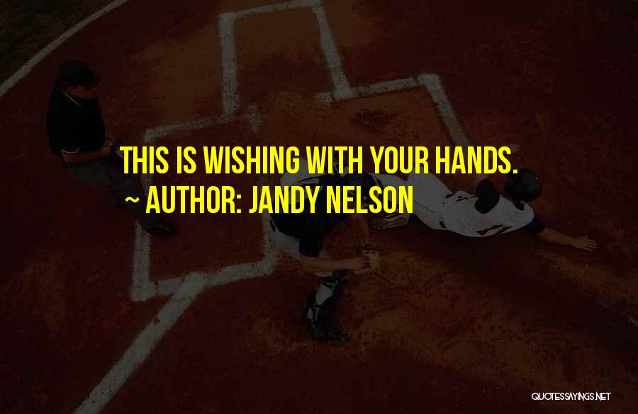 Jandy Nelson Quotes: This Is Wishing With Your Hands.