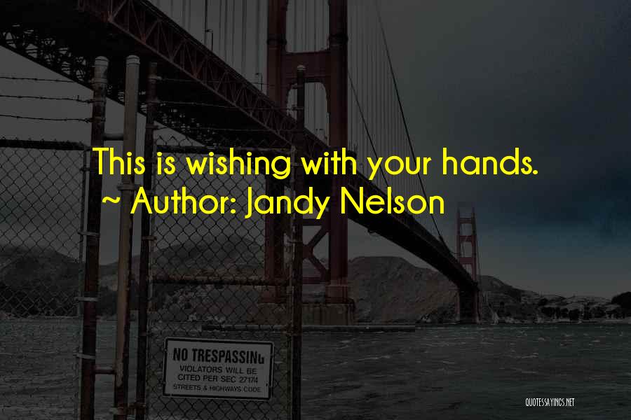 Jandy Nelson Quotes: This Is Wishing With Your Hands.