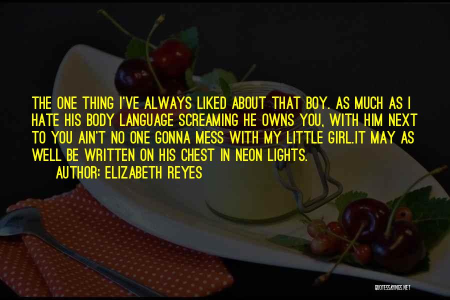 Elizabeth Reyes Quotes: The One Thing I've Always Liked About That Boy. As Much As I Hate His Body Language Screaming He Owns