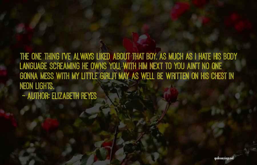 Elizabeth Reyes Quotes: The One Thing I've Always Liked About That Boy. As Much As I Hate His Body Language Screaming He Owns