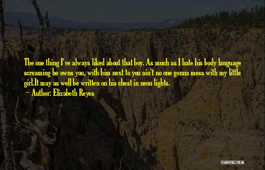 Elizabeth Reyes Quotes: The One Thing I've Always Liked About That Boy. As Much As I Hate His Body Language Screaming He Owns