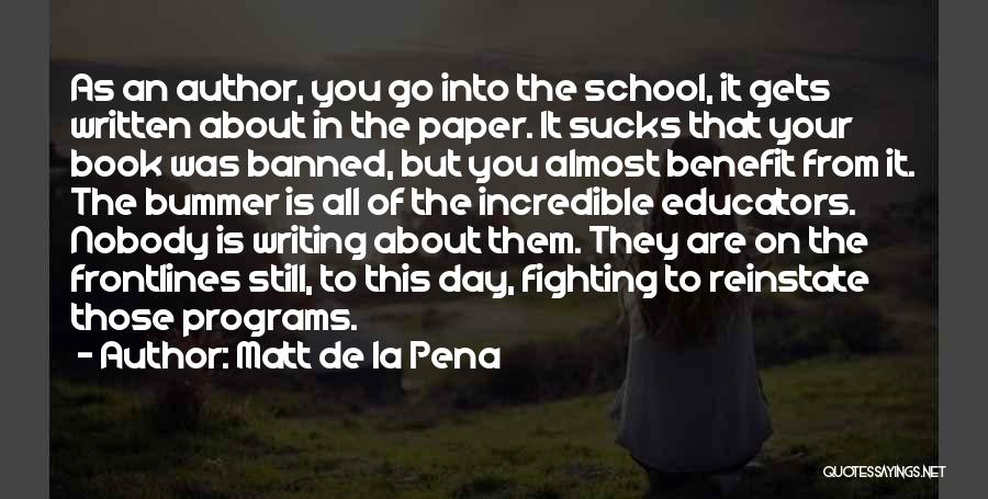 Matt De La Pena Quotes: As An Author, You Go Into The School, It Gets Written About In The Paper. It Sucks That Your Book