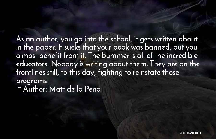 Matt De La Pena Quotes: As An Author, You Go Into The School, It Gets Written About In The Paper. It Sucks That Your Book