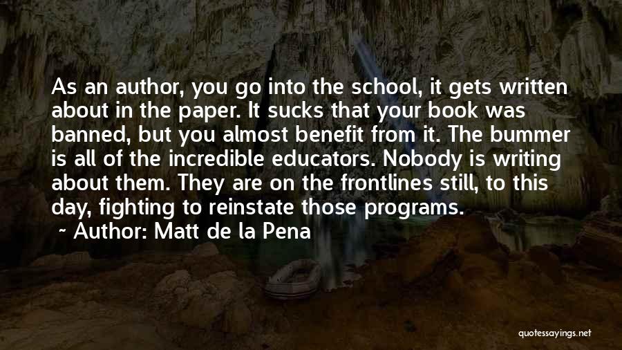 Matt De La Pena Quotes: As An Author, You Go Into The School, It Gets Written About In The Paper. It Sucks That Your Book