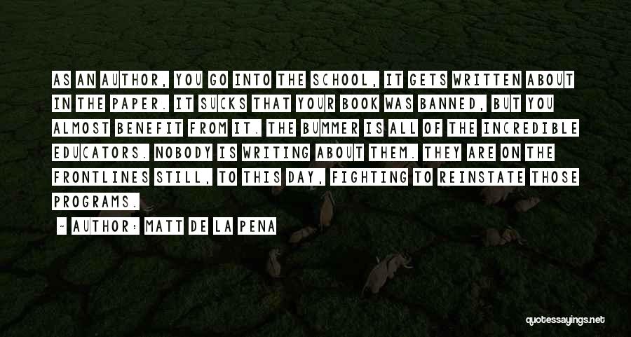 Matt De La Pena Quotes: As An Author, You Go Into The School, It Gets Written About In The Paper. It Sucks That Your Book