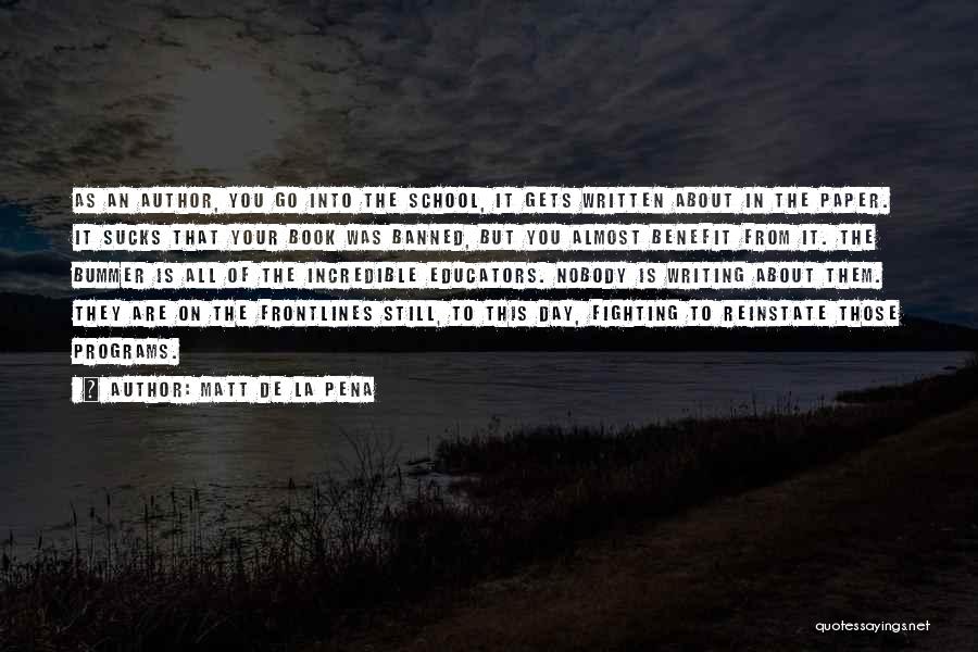 Matt De La Pena Quotes: As An Author, You Go Into The School, It Gets Written About In The Paper. It Sucks That Your Book