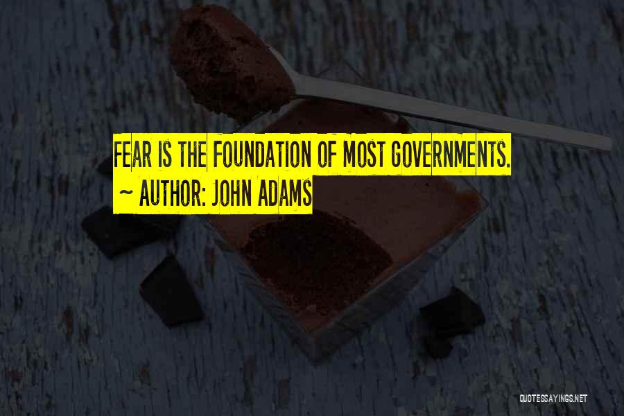 John Adams Quotes: Fear Is The Foundation Of Most Governments.