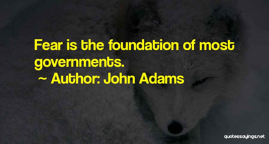 John Adams Quotes: Fear Is The Foundation Of Most Governments.