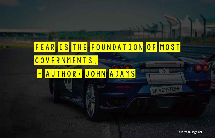 John Adams Quotes: Fear Is The Foundation Of Most Governments.