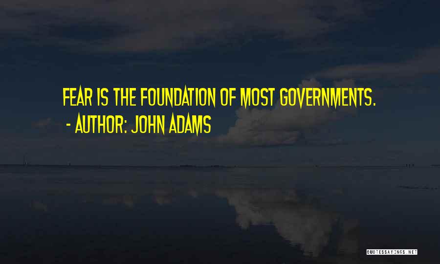 John Adams Quotes: Fear Is The Foundation Of Most Governments.