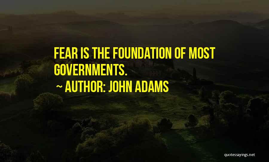 John Adams Quotes: Fear Is The Foundation Of Most Governments.