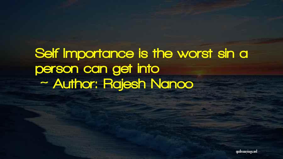 Rajesh Nanoo Quotes: Self Importance Is The Worst Sin A Person Can Get Into