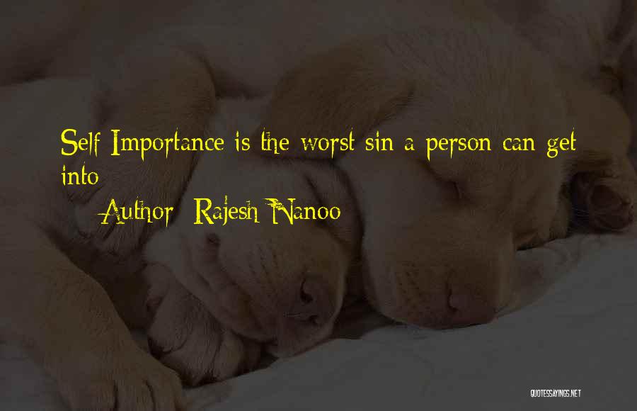 Rajesh Nanoo Quotes: Self Importance Is The Worst Sin A Person Can Get Into