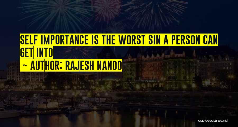Rajesh Nanoo Quotes: Self Importance Is The Worst Sin A Person Can Get Into