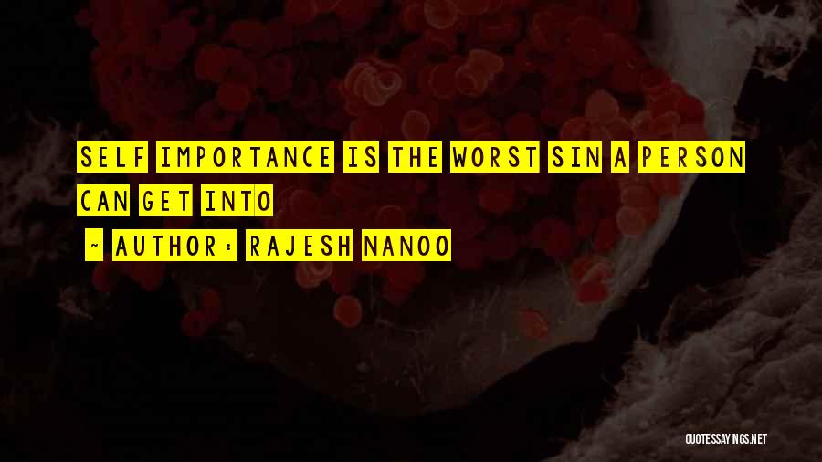 Rajesh Nanoo Quotes: Self Importance Is The Worst Sin A Person Can Get Into