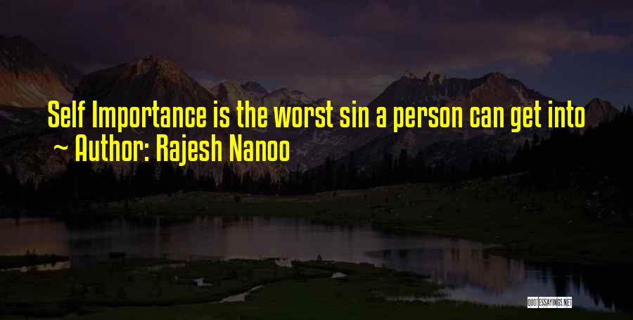 Rajesh Nanoo Quotes: Self Importance Is The Worst Sin A Person Can Get Into