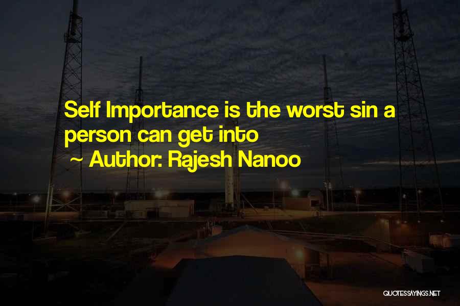 Rajesh Nanoo Quotes: Self Importance Is The Worst Sin A Person Can Get Into