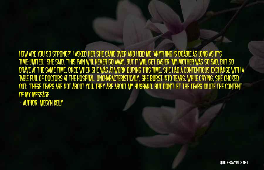 Megyn Kelly Quotes: How Are You So Strong?' I Asked Her.she Came Over And Held Me.'anything Is Doable As Long As It's Time-limited,'