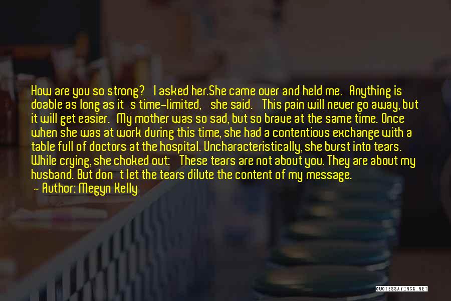 Megyn Kelly Quotes: How Are You So Strong?' I Asked Her.she Came Over And Held Me.'anything Is Doable As Long As It's Time-limited,'