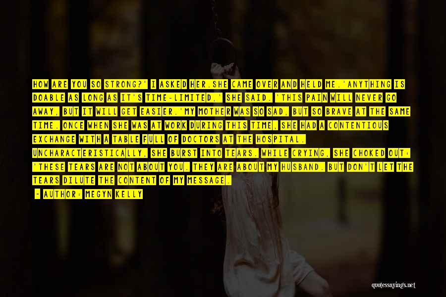 Megyn Kelly Quotes: How Are You So Strong?' I Asked Her.she Came Over And Held Me.'anything Is Doable As Long As It's Time-limited,'