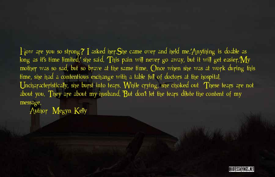 Megyn Kelly Quotes: How Are You So Strong?' I Asked Her.she Came Over And Held Me.'anything Is Doable As Long As It's Time-limited,'