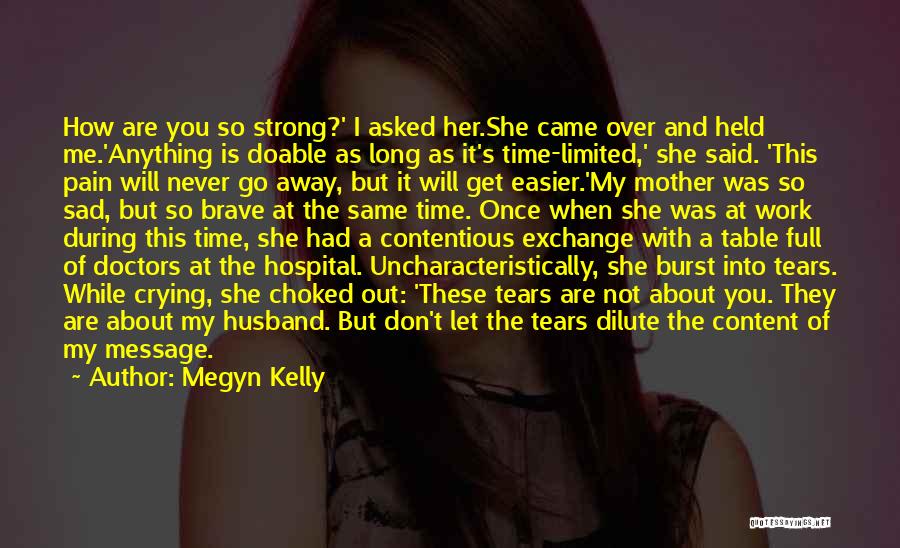 Megyn Kelly Quotes: How Are You So Strong?' I Asked Her.she Came Over And Held Me.'anything Is Doable As Long As It's Time-limited,'